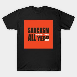 Sarcasm is my gift to you all year long T-Shirt